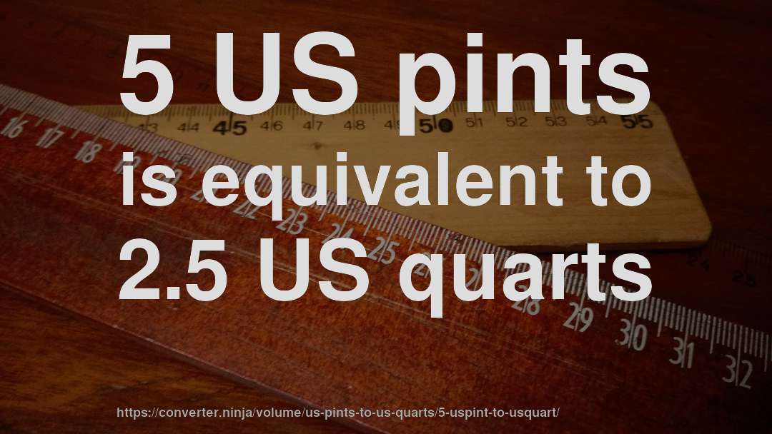 5 US pints is equivalent to 2.5 US quarts