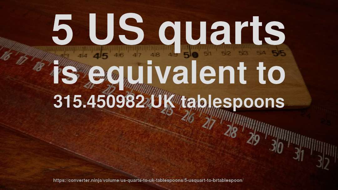 5 US quarts is equivalent to 315.450982 UK tablespoons