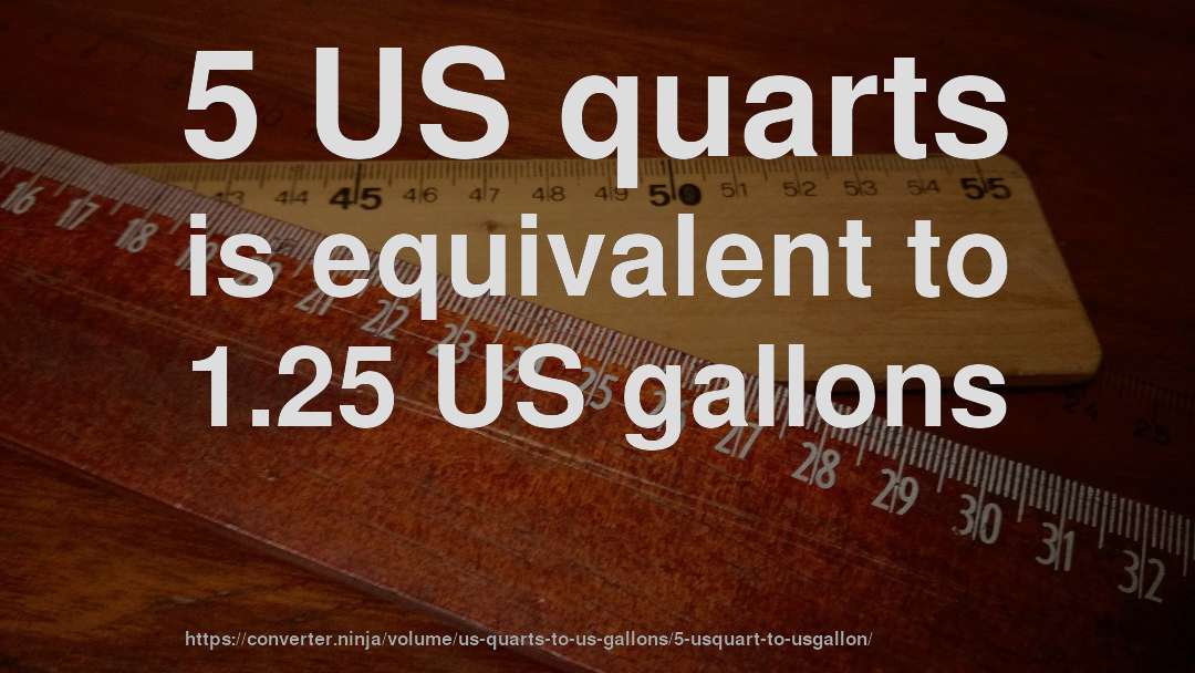 5 US quarts is equivalent to 1.25 US gallons