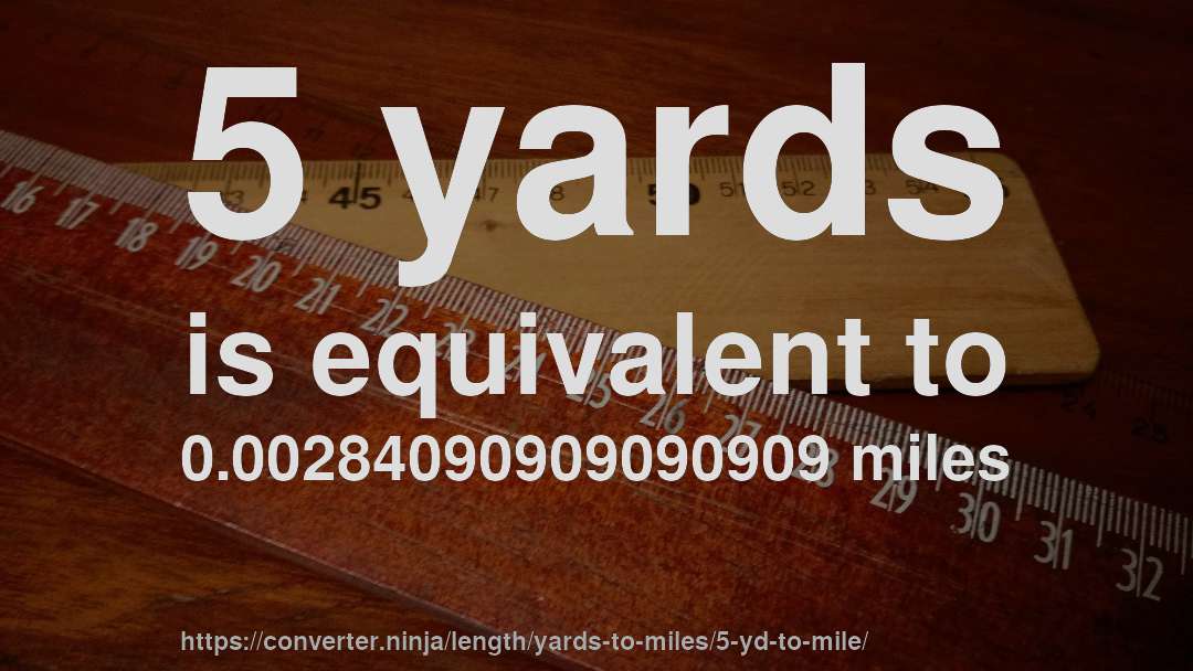 5 yards is equivalent to 0.00284090909090909 miles
