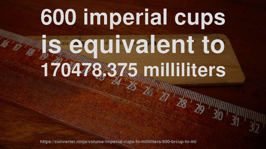 600 imperial cups is equivalent to 170478.375 milliliters