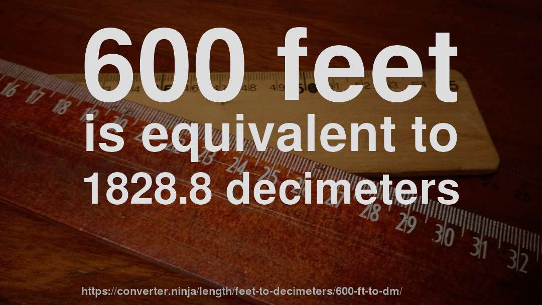 600 feet is equivalent to 1828.8 decimeters
