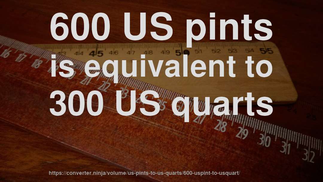 600 US pints is equivalent to 300 US quarts