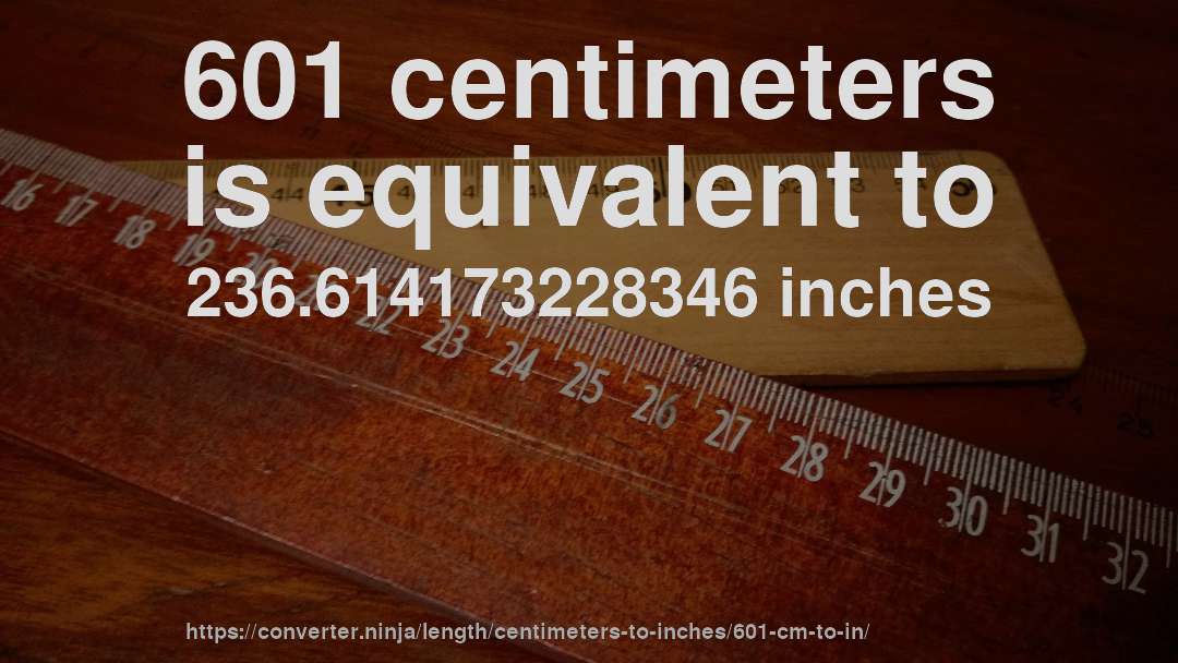 601 centimeters is equivalent to 236.614173228346 inches
