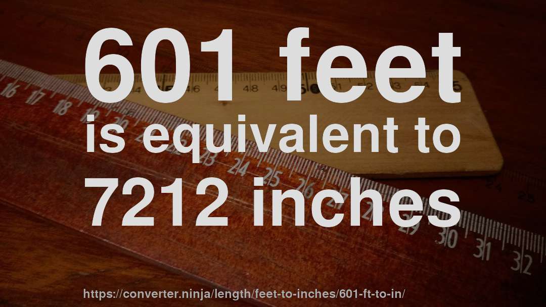 601 feet is equivalent to 7212 inches