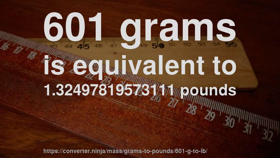 601 grams is equivalent to 1.32497819573111 pounds