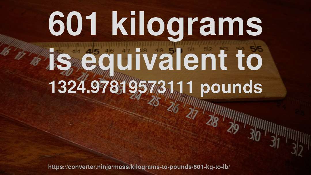 601 kilograms is equivalent to 1324.97819573111 pounds