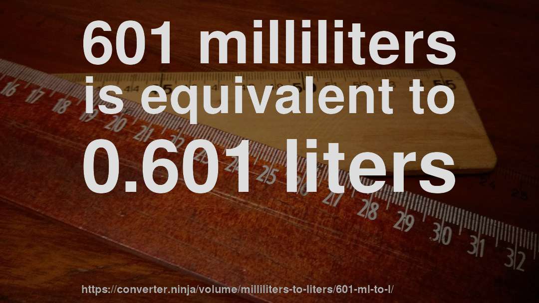 601 milliliters is equivalent to 0.601 liters