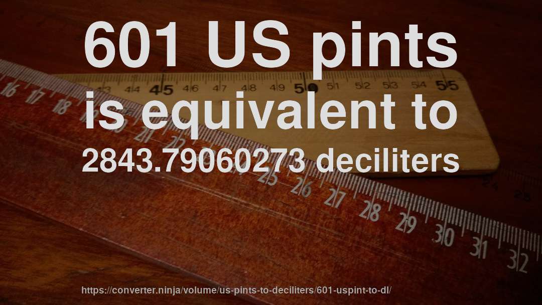 601 US pints is equivalent to 2843.79060273 deciliters