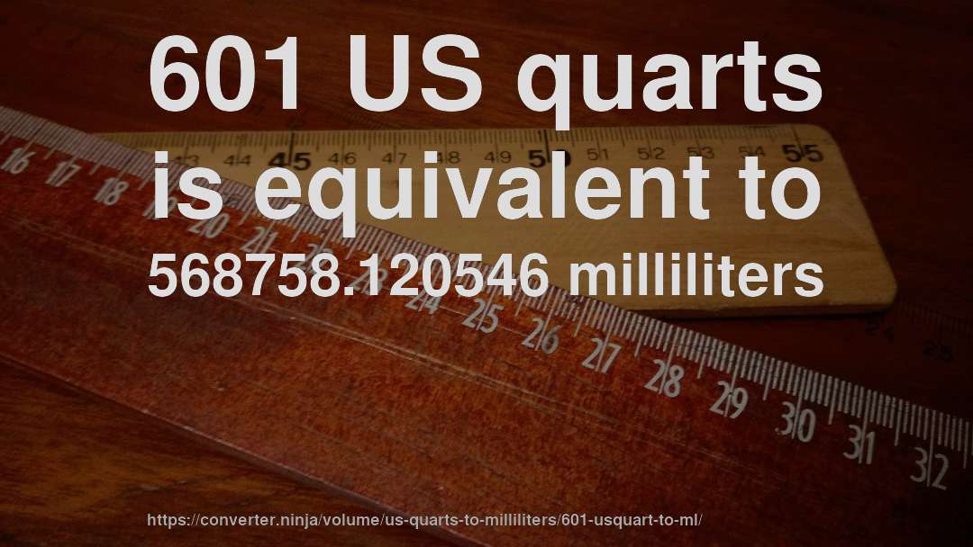 601 US quarts is equivalent to 568758.120546 milliliters