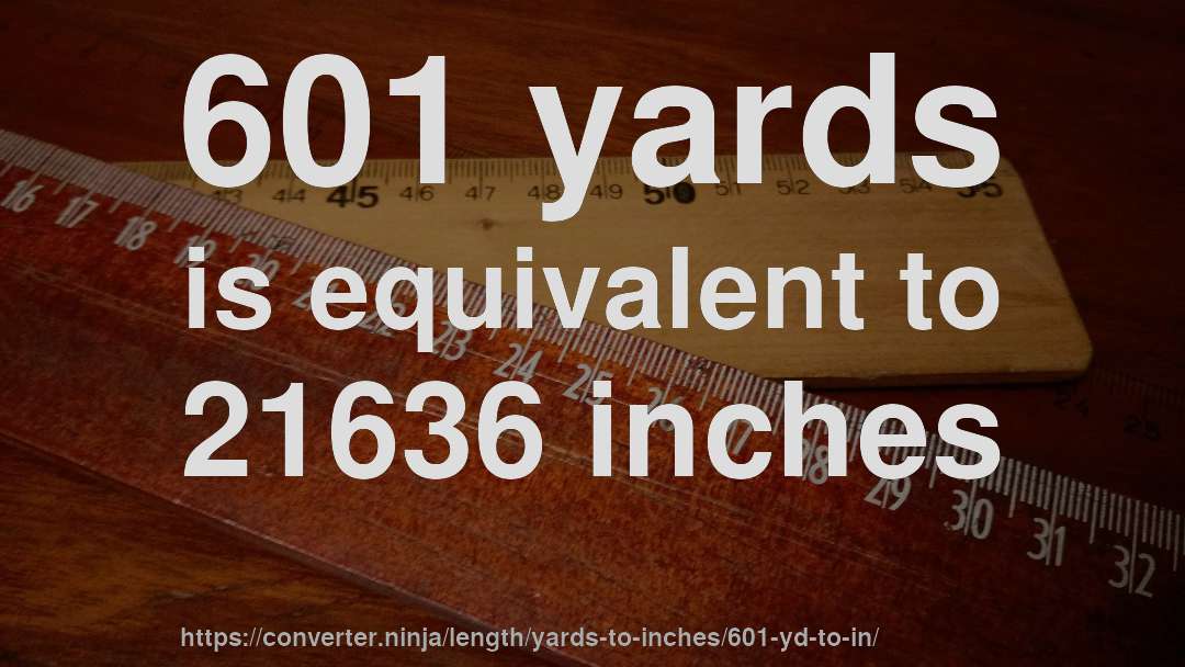 601 yards is equivalent to 21636 inches