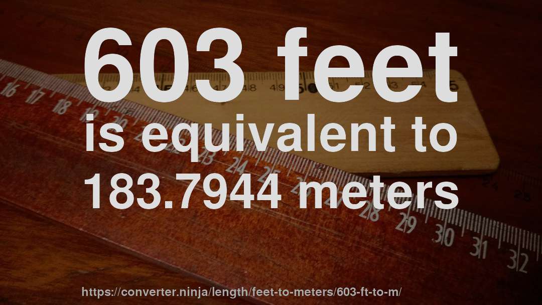 603 feet is equivalent to 183.7944 meters