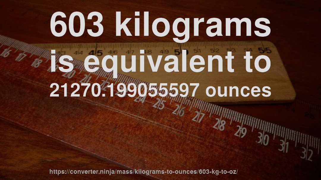 603 kilograms is equivalent to 21270.199055597 ounces