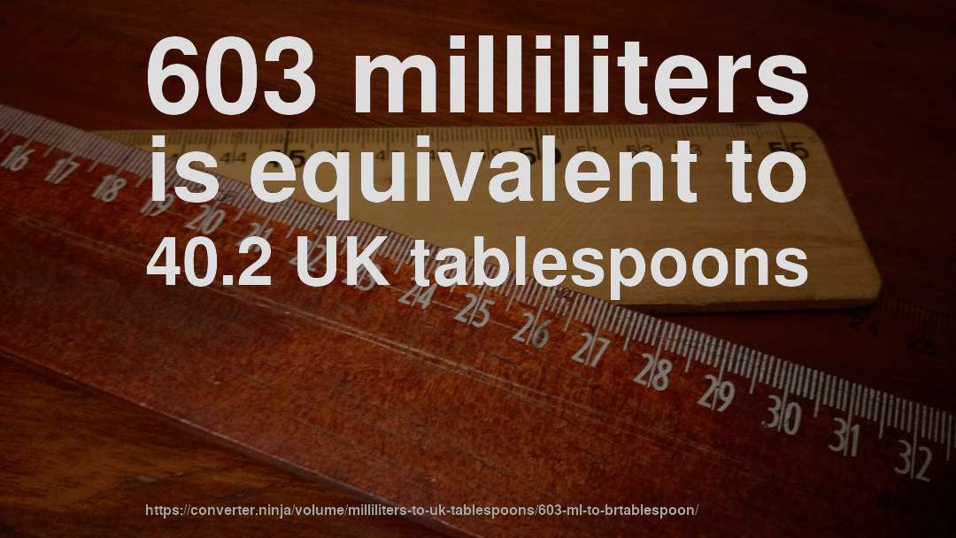 603 milliliters is equivalent to 40.2 UK tablespoons