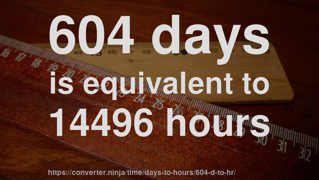 604 days is equivalent to 14496 hours