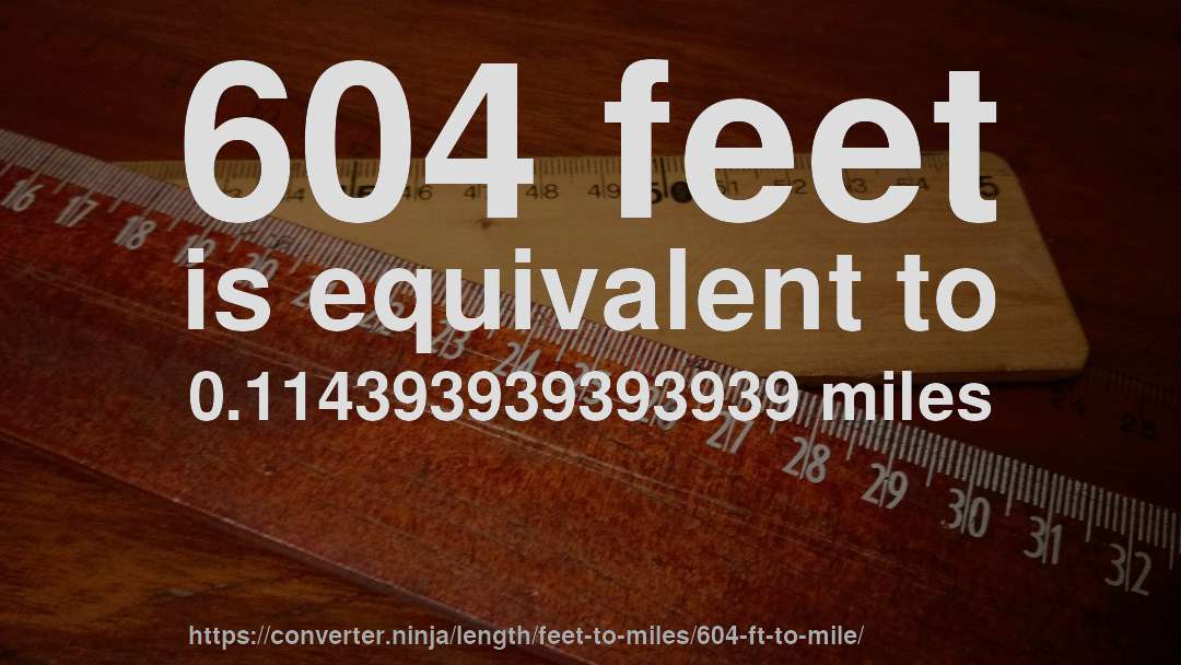 604 feet is equivalent to 0.114393939393939 miles
