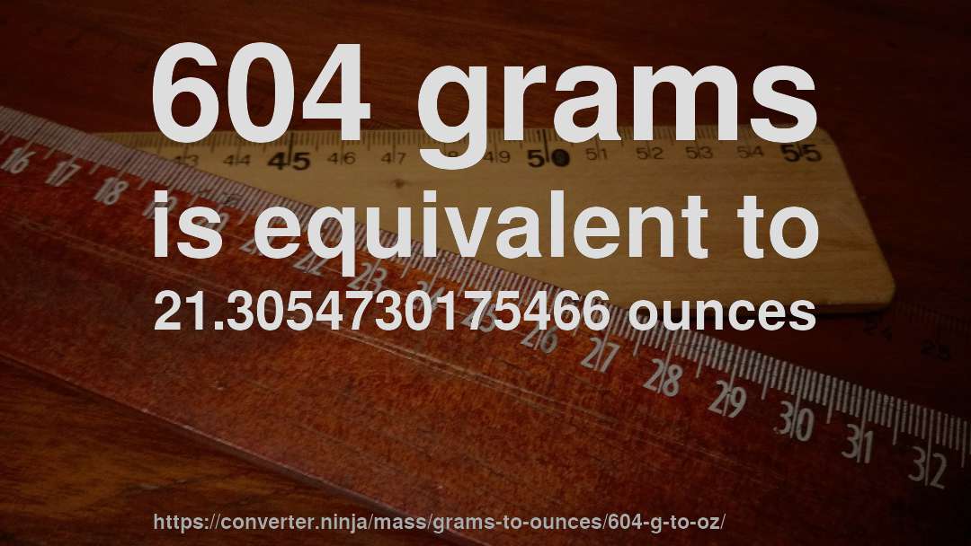 604 grams is equivalent to 21.3054730175466 ounces