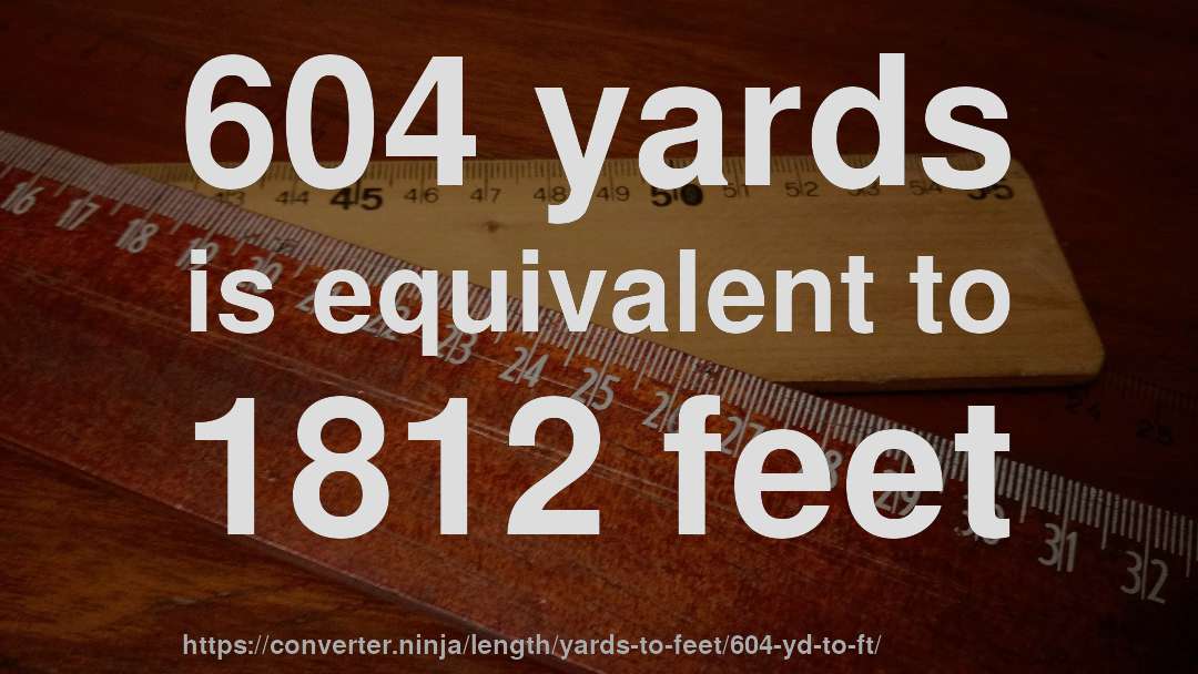 604 yards is equivalent to 1812 feet
