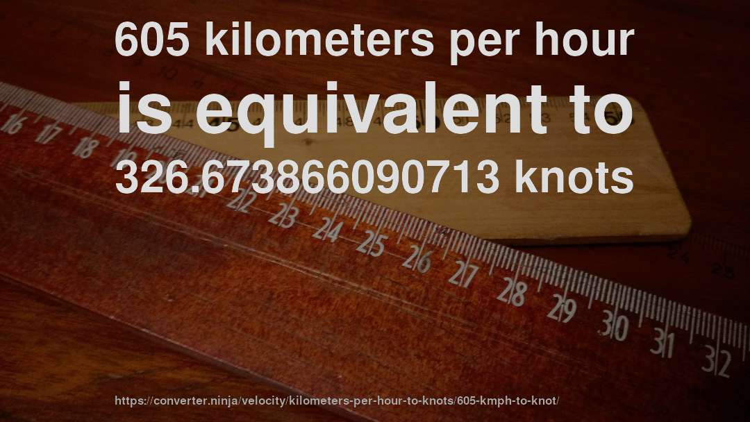 605 kilometers per hour is equivalent to 326.673866090713 knots