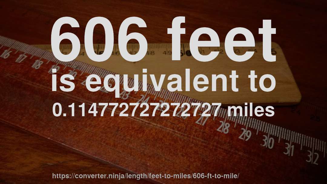 606 feet is equivalent to 0.114772727272727 miles