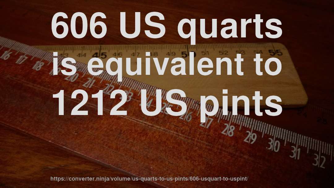 606 US quarts is equivalent to 1212 US pints