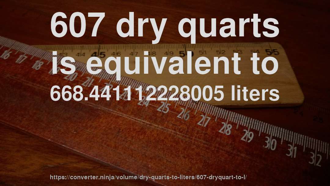 607 dry quarts is equivalent to 668.441112228005 liters