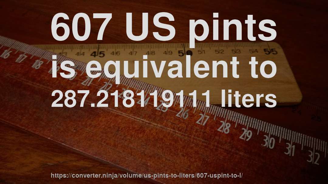 607 US pints is equivalent to 287.218119111 liters