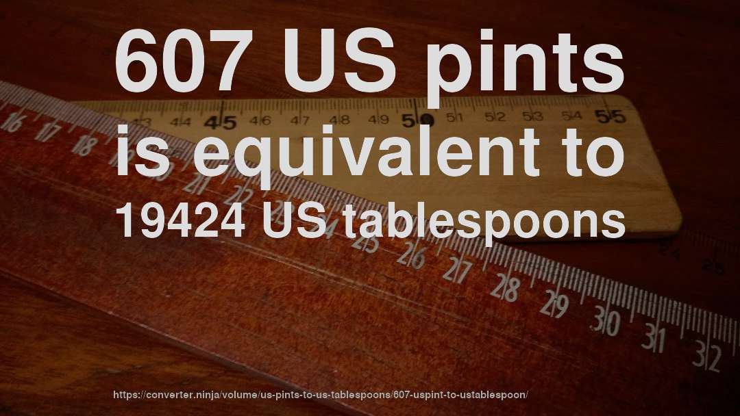 607 US pints is equivalent to 19424 US tablespoons