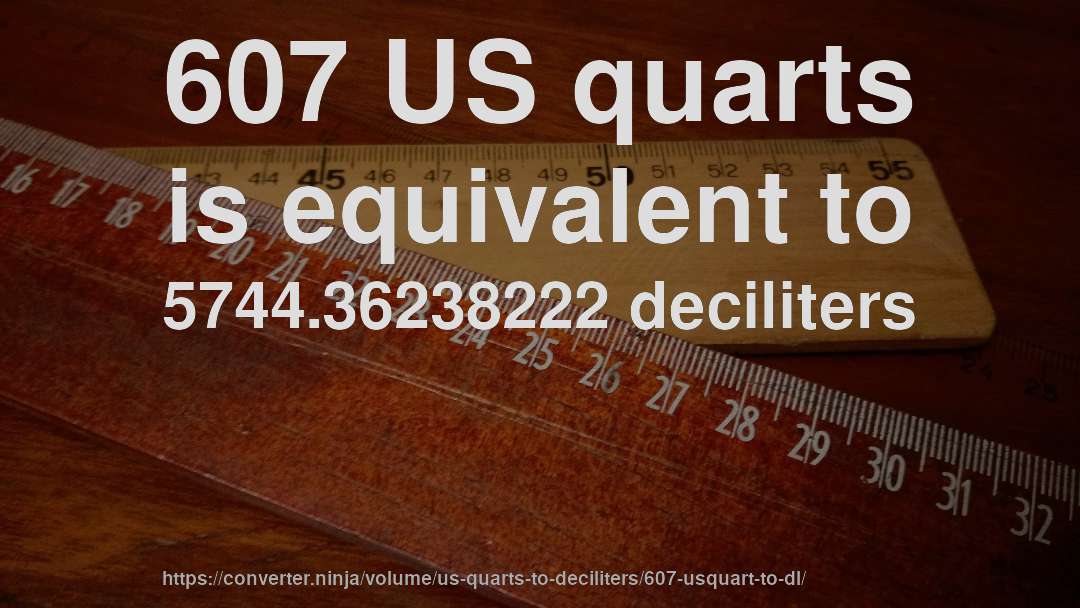 607 US quarts is equivalent to 5744.36238222 deciliters