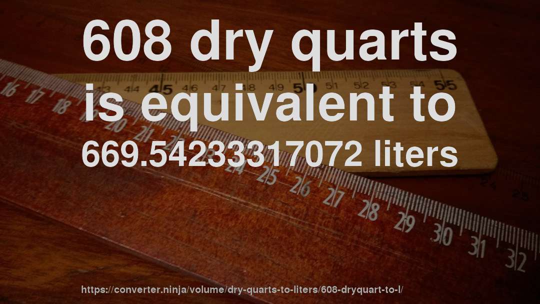 608 dry quarts is equivalent to 669.54233317072 liters