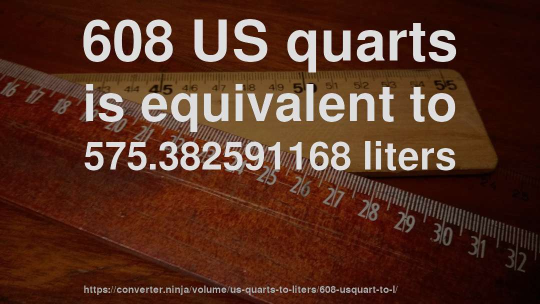 608 US quarts is equivalent to 575.382591168 liters