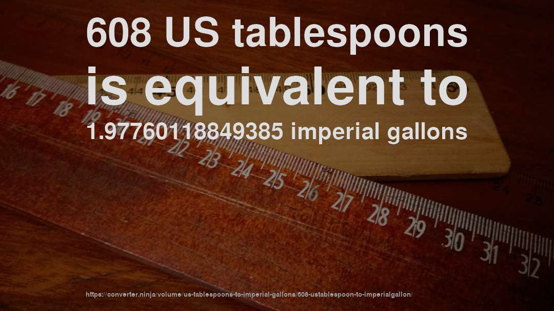 608 US tablespoons is equivalent to 1.97760118849385 imperial gallons