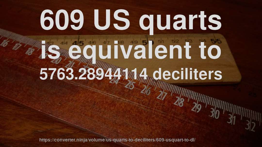 609 US quarts is equivalent to 5763.28944114 deciliters