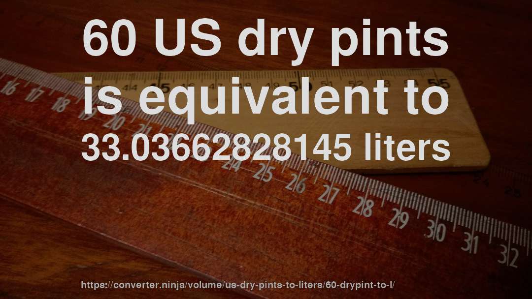 60 US dry pints is equivalent to 33.03662828145 liters