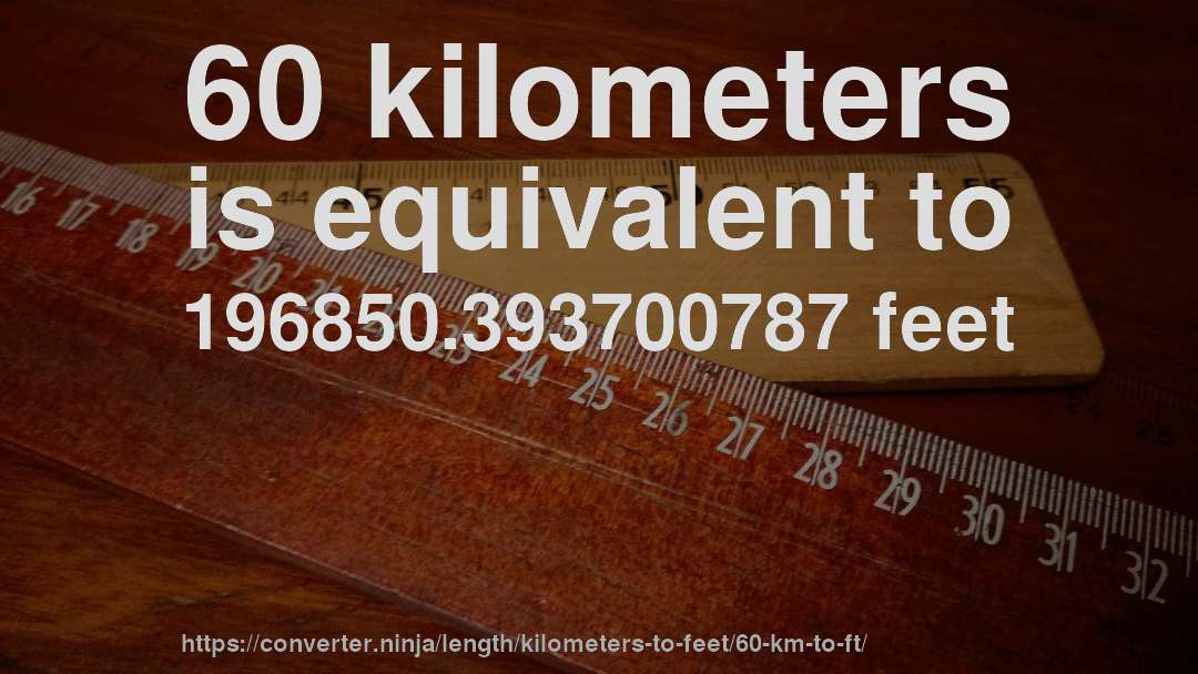 60 kilometers is equivalent to 196850.393700787 feet