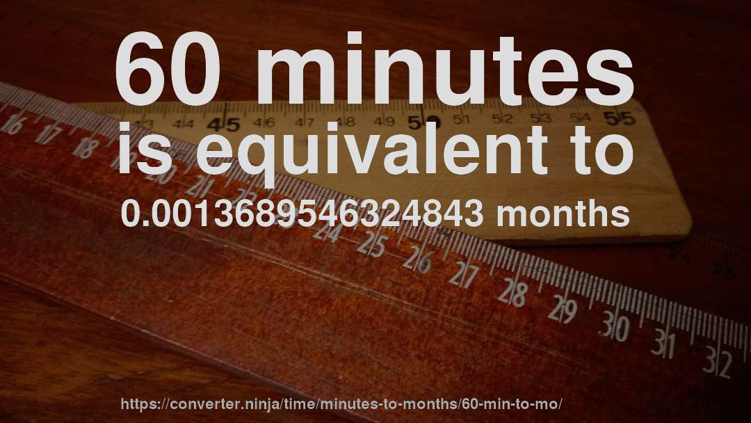 60 minutes is equivalent to 0.0013689546324843 months