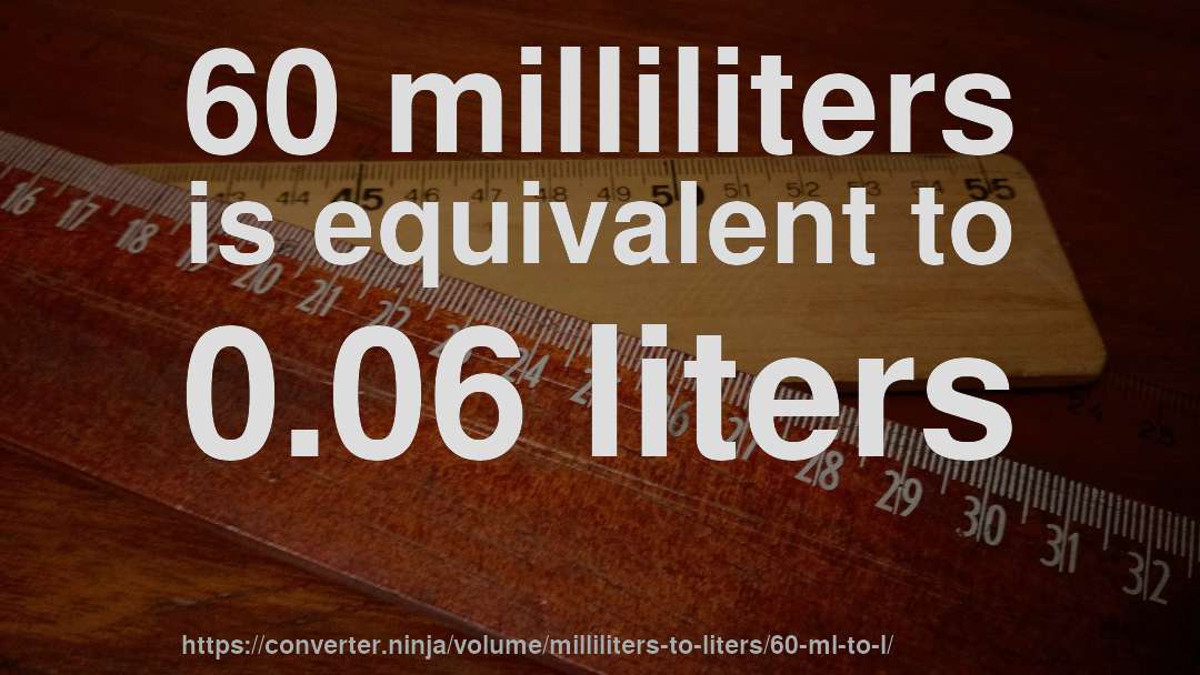 60 milliliters is equivalent to 0.06 liters