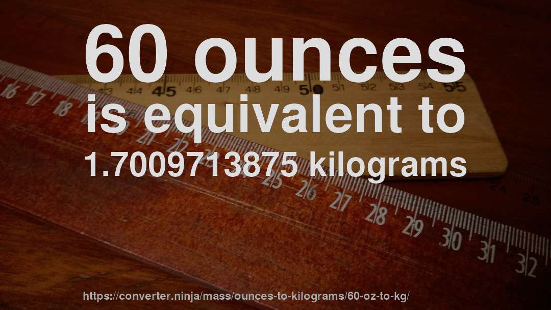 60 ounces is equivalent to 1.7009713875 kilograms