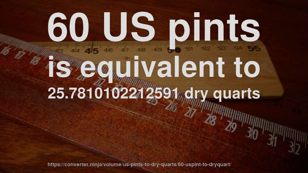 60 US pints is equivalent to 25.7810102212591 dry quarts