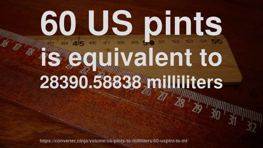 60 US pints is equivalent to 28390.58838 milliliters