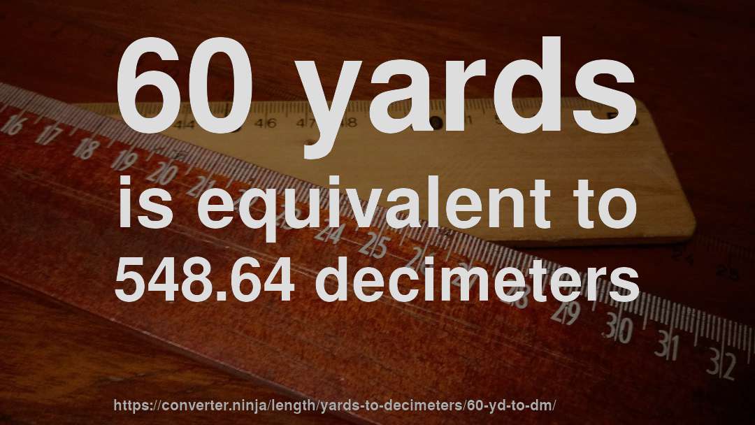 60 yards is equivalent to 548.64 decimeters