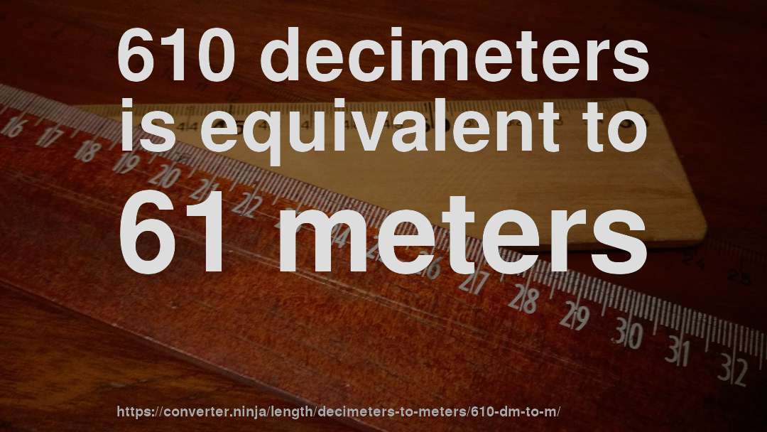 610 decimeters is equivalent to 61 meters