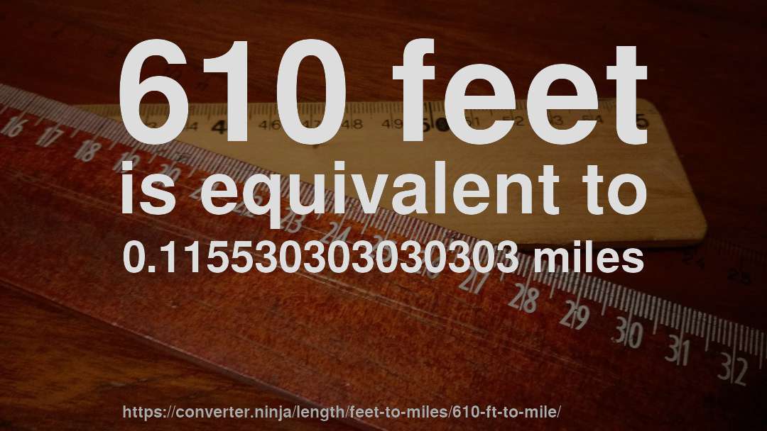 610 feet is equivalent to 0.115530303030303 miles