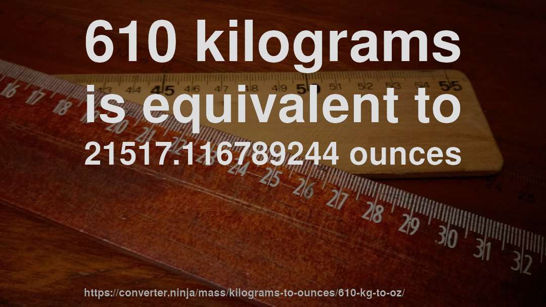610 kilograms is equivalent to 21517.116789244 ounces