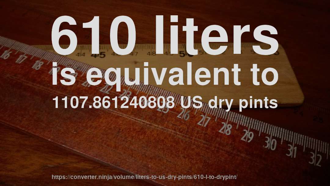 610 liters is equivalent to 1107.861240808 US dry pints