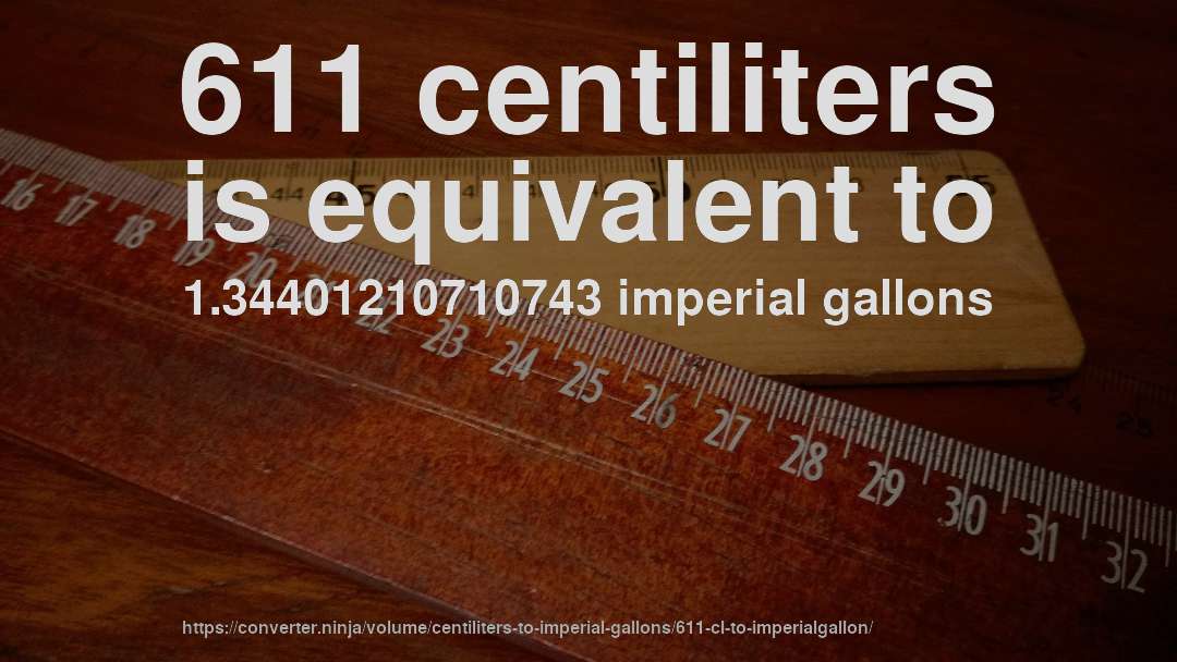 611 centiliters is equivalent to 1.34401210710743 imperial gallons