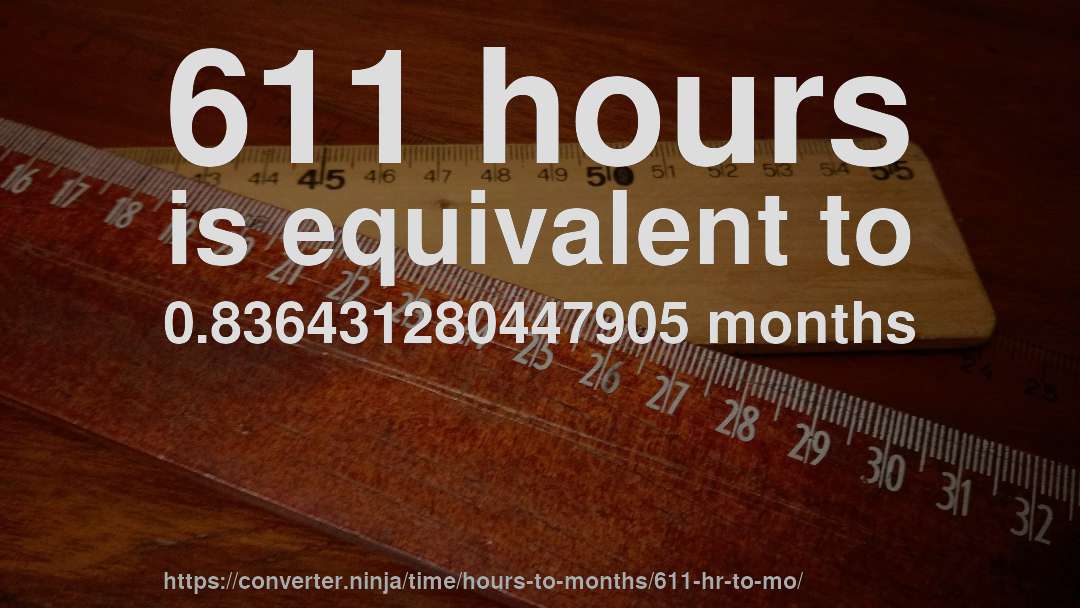 611 hours is equivalent to 0.836431280447905 months