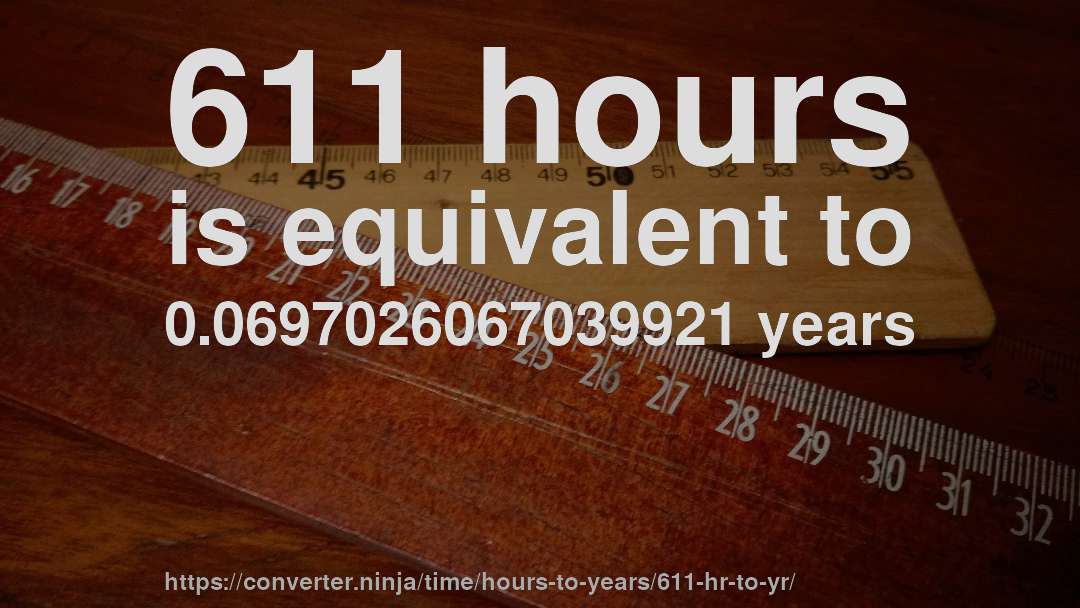 611 hours is equivalent to 0.0697026067039921 years