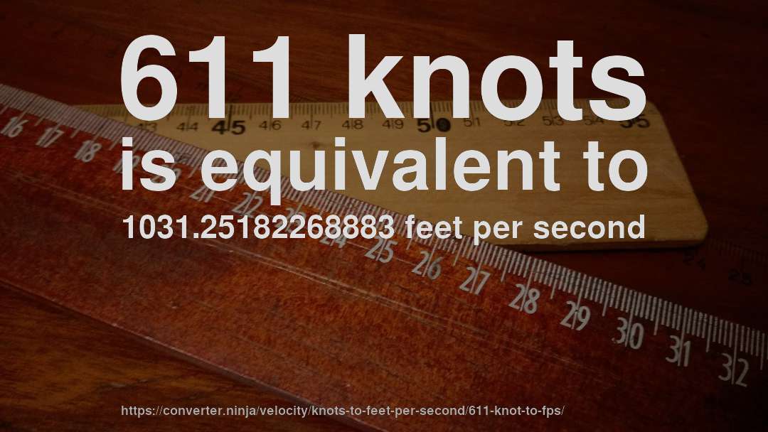 611 knots is equivalent to 1031.25182268883 feet per second