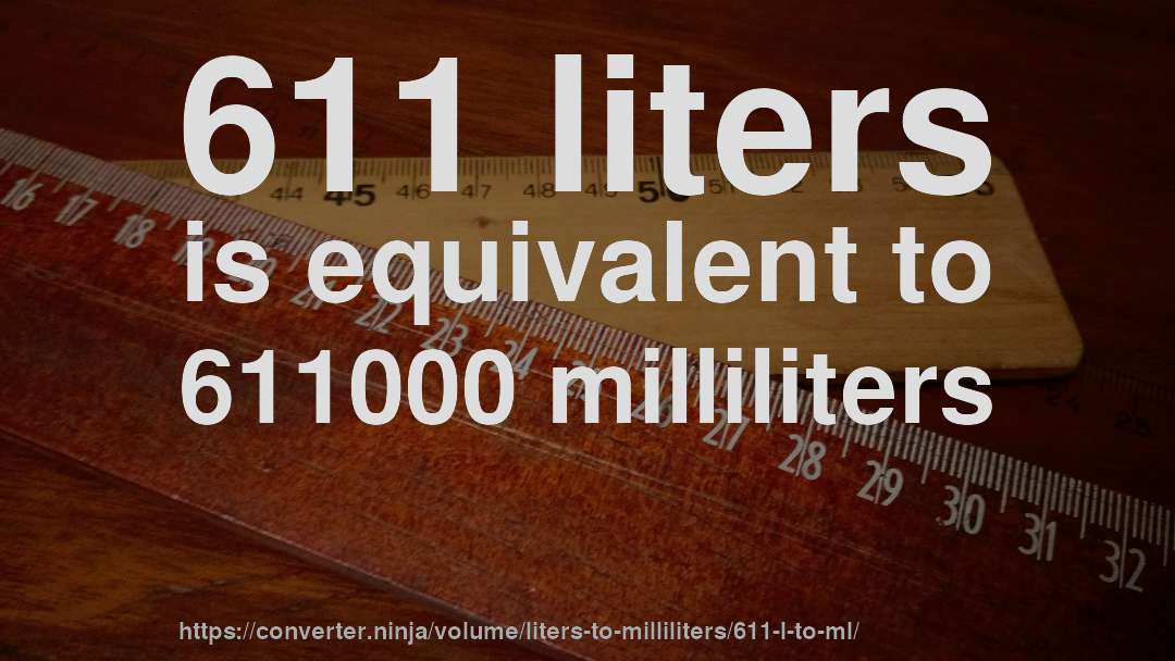 611 liters is equivalent to 611000 milliliters